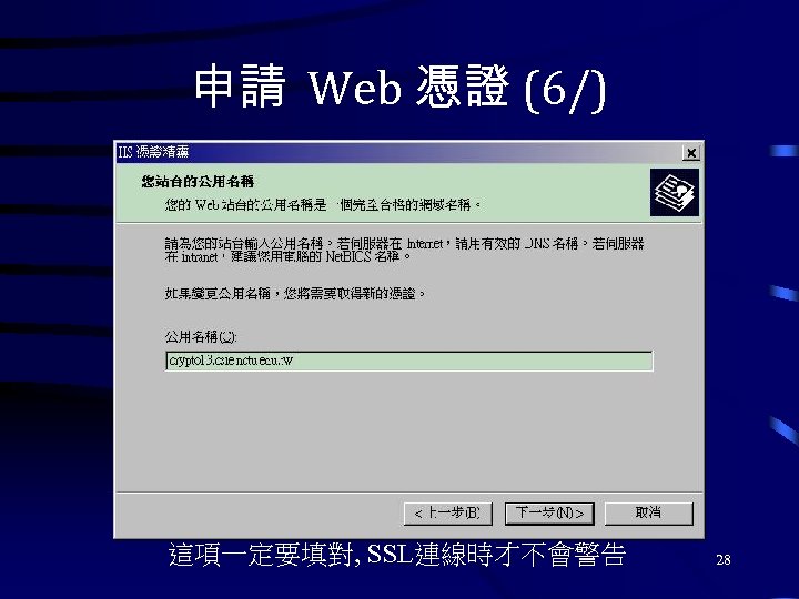 申請 Web 憑證 (6/) 這項一定要填對, SSL連線時才不會警告 28 