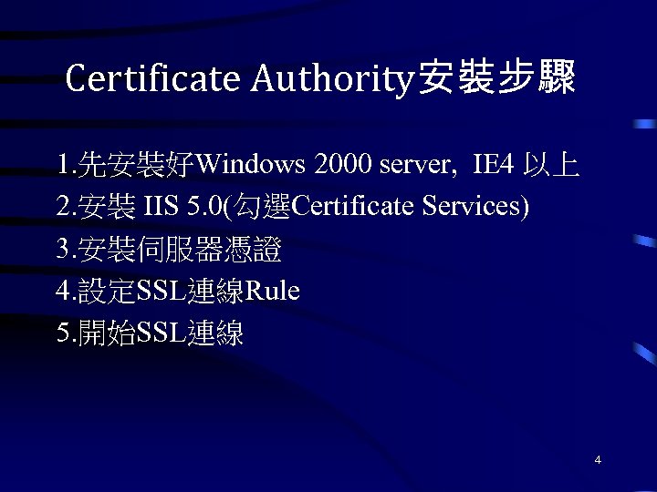 Certificate Authority安裝步驟 1. 先安裝好Windows 2000 server, IE 4 以上 2. 安裝 IIS 5. 0(勾選Certificate