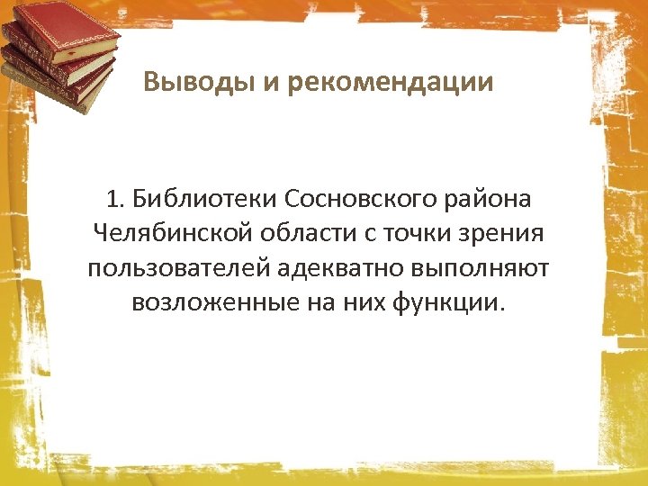 Выводы и рекомендации 1. Библиотеки Сосновского района Челябинской области с точки зрения пользователей адекватно