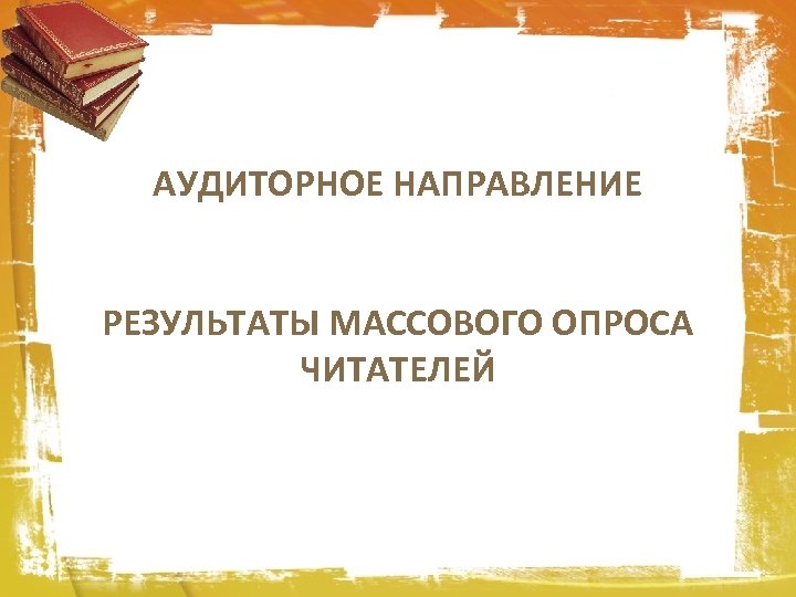 АУДИТОРНОЕ НАПРАВЛЕНИЕ РЕЗУЛЬТАТЫ МАССОВОГО ОПРОСА ЧИТАТЕЛЕЙ 