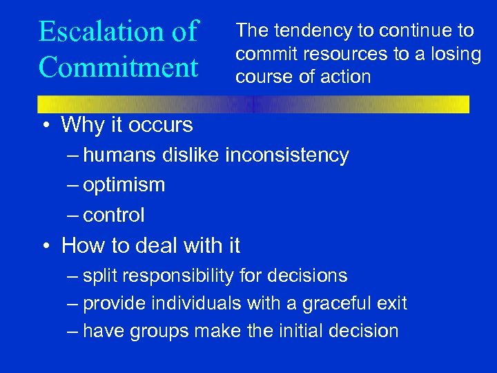 Escalation of Commitment The tendency to continue to commit resources to a losing course