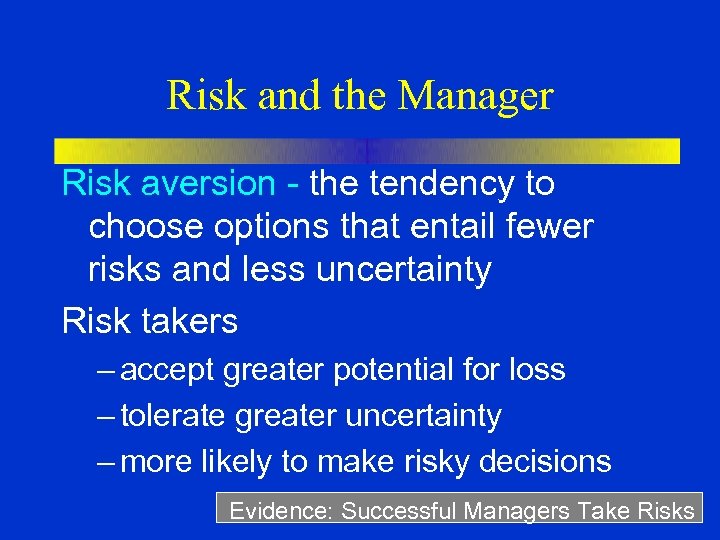 Risk and the Manager Risk aversion - the tendency to choose options that entail