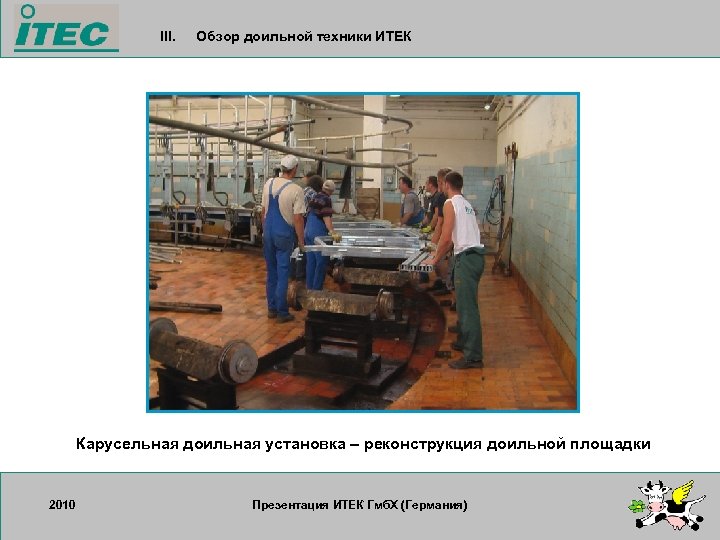III. Обзор доильной техники ИТЕК Карусельная доильная установка – реконструкция доильной площадки 2010 17.