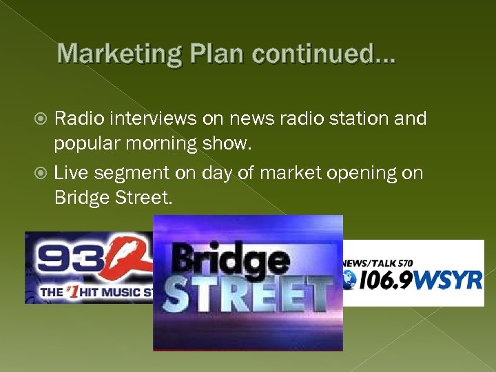 Marketing Plan continued… Radio interviews on news radio station and popular morning show. Live