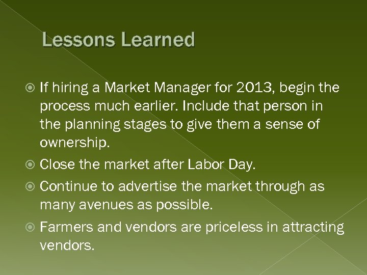 Lessons Learned If hiring a Market Manager for 2013, begin the process much earlier.
