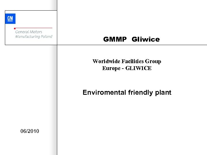 GMMP Gliwice Worldwide Facilities Group Europe - GLIWICE Enviromental friendly plant 06/2010 