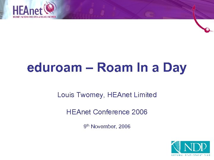 eduroam – Roam In a Day Louis Twomey, HEAnet Limited HEAnet Conference 2006 9