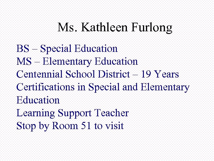 Ms. Kathleen Furlong BS – Special Education MS – Elementary Education Centennial School District