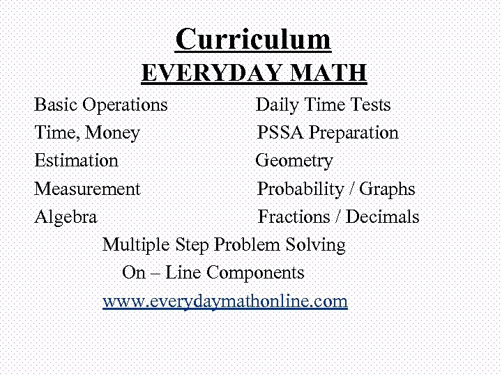 Curriculum EVERYDAY MATH Basic Operations Daily Time Tests Time, Money PSSA Preparation Estimation Geometry