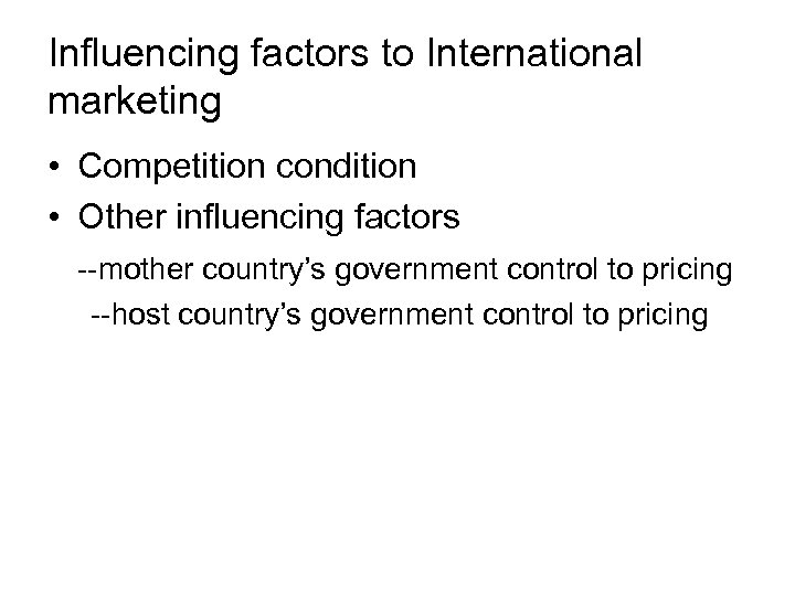 Influencing factors to International marketing • Competition condition • Other influencing factors --mother country’s