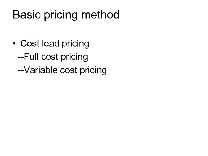 Basic pricing method • Cost lead pricing --Full cost pricing --Variable cost pricing 