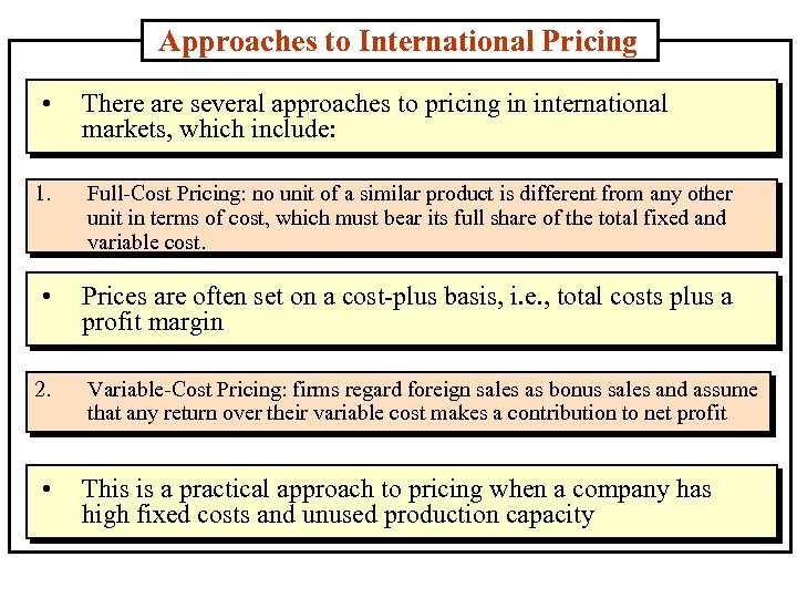 Approaches to International Pricing • There are several approaches to pricing in international markets,
