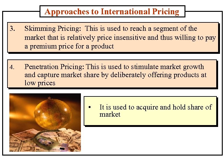 Approaches to International Pricing 3. Skimming Pricing: This is used to reach a segment