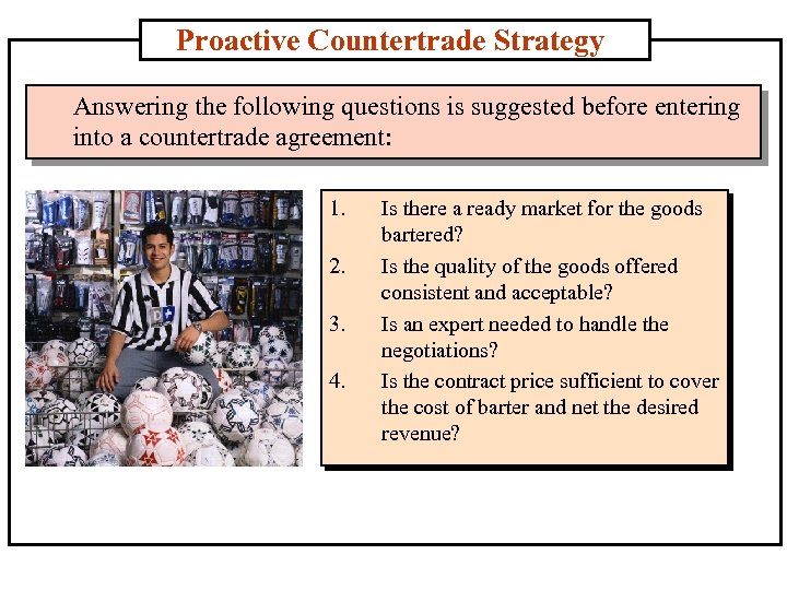 Proactive Countertrade Strategy Answering the following questions is suggested before entering into a countertrade