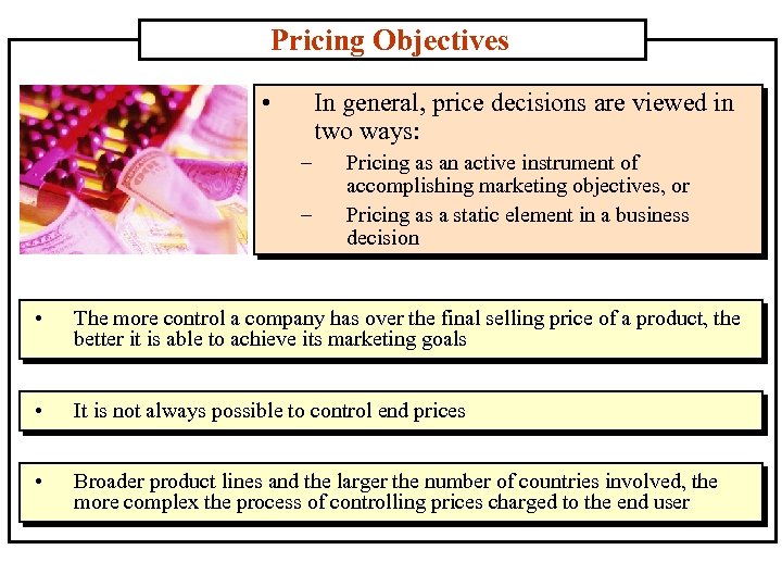 Pricing Objectives • In general, price decisions are viewed in two ways: – –