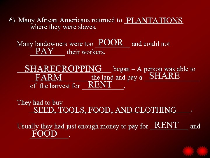6) Many African Americans returned to _________ PLANTATIONS where they were slaves. POOR Many