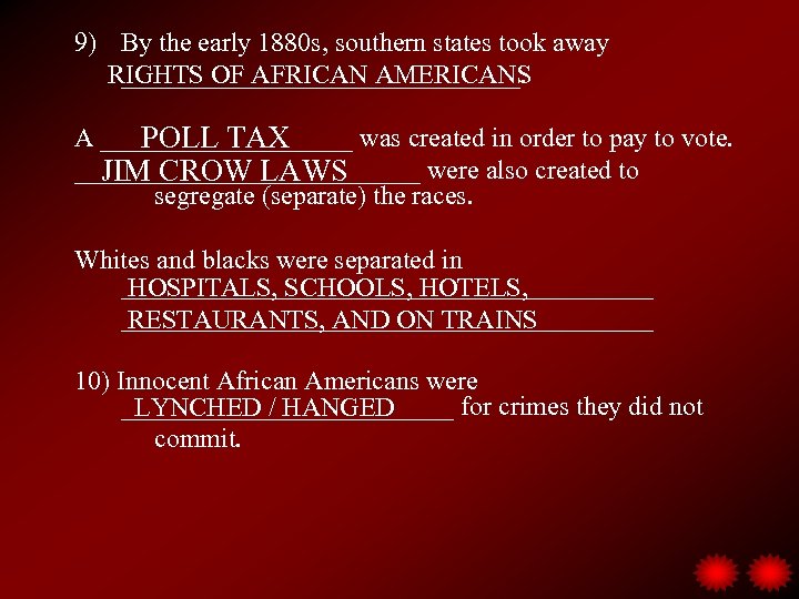 9) By the early 1880 s, southern states took away RIGHTS OF AFRICAN AMERICANS