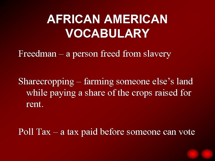 AFRICAN AMERICAN VOCABULARY Freedman – a person freed from slavery Sharecropping – farming someone