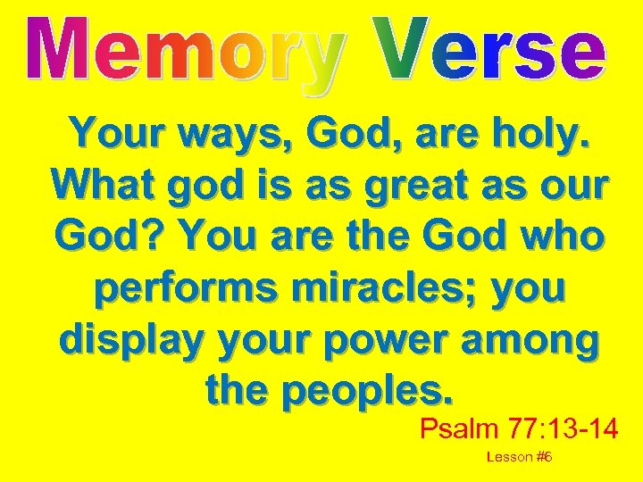 Your ways, God, are holy. What god is as great as our God? You