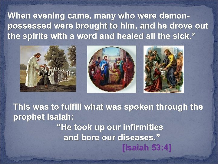 When evening came, many who were demonpossessed were brought to him, and he drove