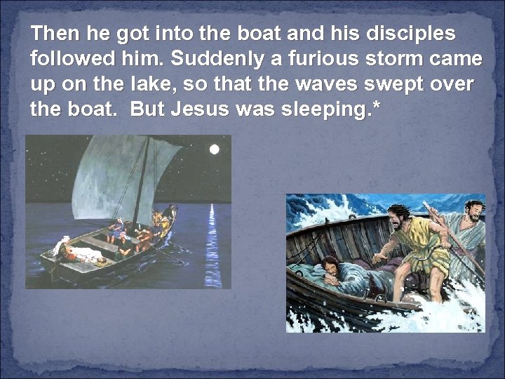 Then he got into the boat and his disciples followed him. Suddenly a furious