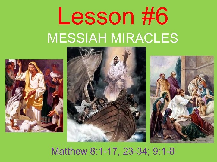 Lesson #6 MESSIAH MIRACLES Matthew 8: 1 -17, 23 -34; 9: 1 -8 