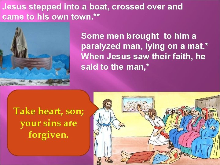 Jesus stepped into a boat, crossed over and came to his own town. **