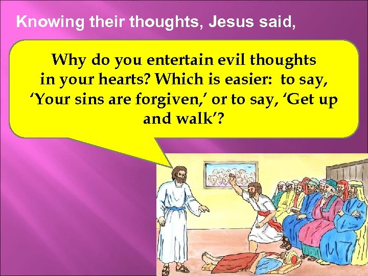 Knowing their thoughts, Jesus said, Why do you entertain evil thoughts in your hearts?