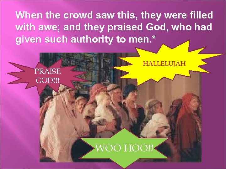 When the crowd saw this, they were filled with awe; and they praised God,