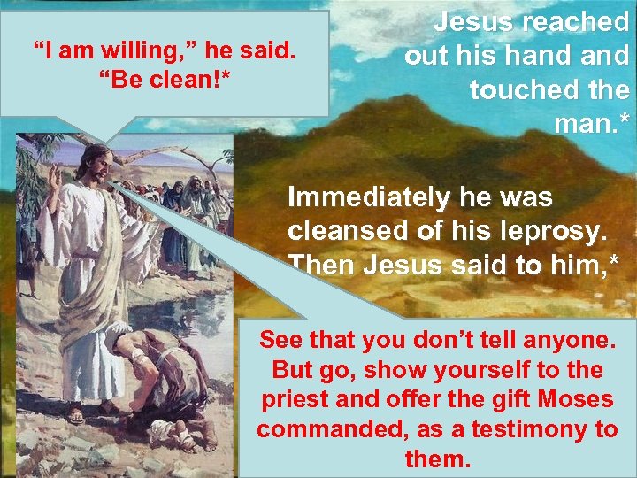 “I am willing, ” he said. “Be clean!* Jesus reached out his hand touched