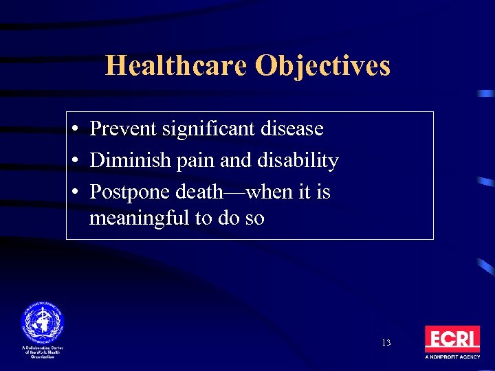 Healthcare Objectives • Prevent significant disease • Diminish pain and disability • Postpone death—when