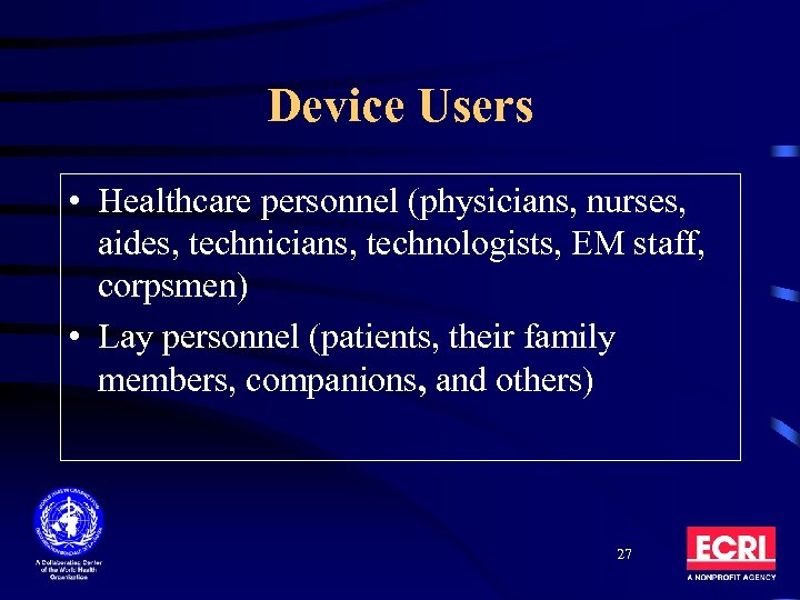 Device Users • Healthcare personnel (physicians, nurses, aides, technicians, technologists, EM staff, corpsmen) •
