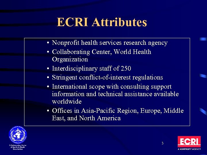 ECRI Attributes • Nonprofit health services research agency • Collaborating Center, World Health Organization