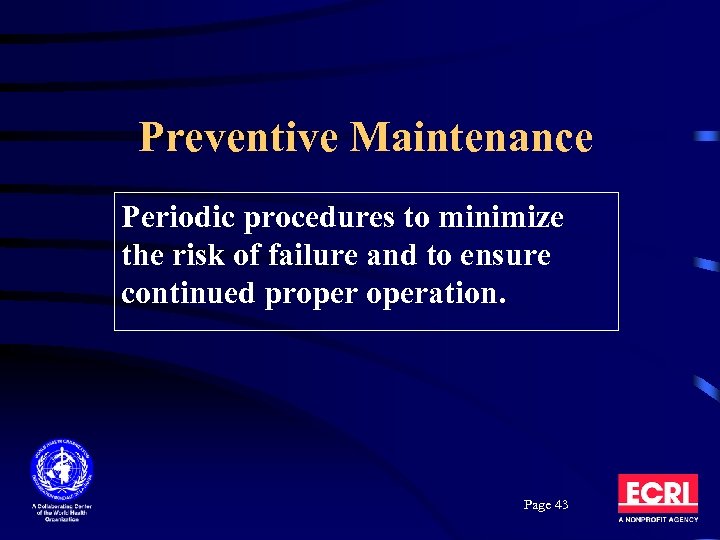 Preventive Maintenance Periodic procedures to minimize the risk of failure and to ensure continued
