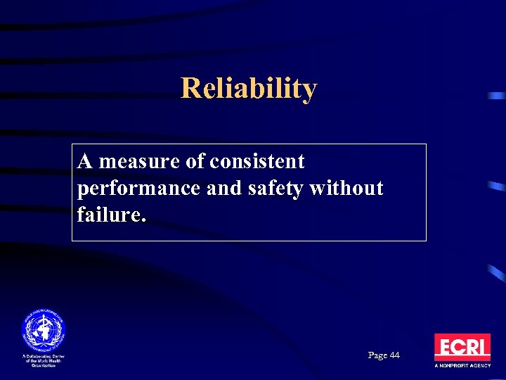 Reliability A measure of consistent performance and safety without failure. Page 44 