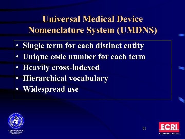 Universal Medical Device Nomenclature System (UMDNS) • • • Single term for each distinct