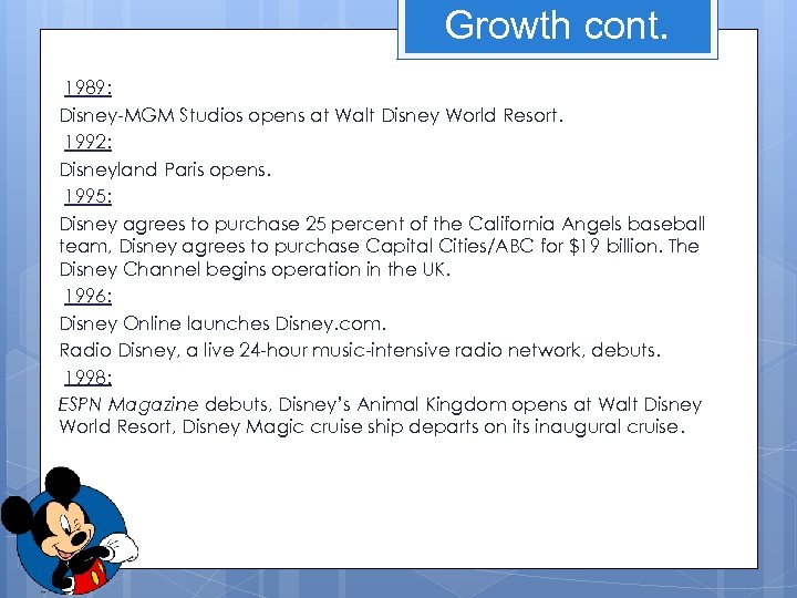 Growth cont. 1989: Disney-MGM Studios opens at Walt Disney World Resort. 1992: Disneyland Paris