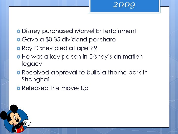 2009 Disney purchased Marvel Entertainment Gave a $0. 35 dividend per share Roy Disney