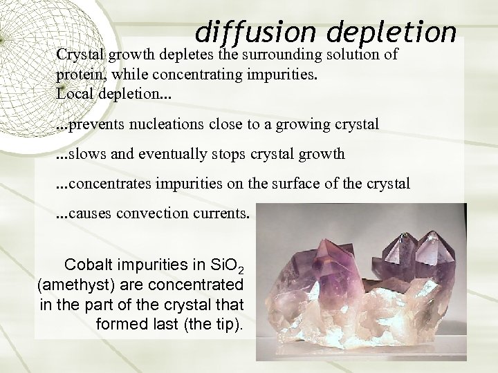 diffusion depletion Crystal growth depletes the surrounding solution of protein, while concentrating impurities. Local