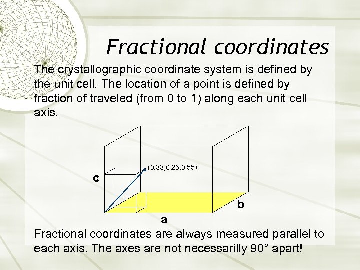 Fractional coordinates The crystallographic coordinate system is defined by the unit cell. The location