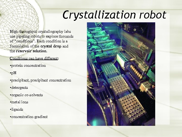 Crystallization robot High-throughput crystallography labs use pipeting robots to explore thousnds of “conditions”. Each