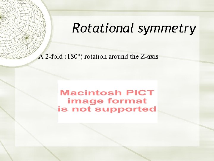 Rotational symmetry A 2 -fold (180°) rotation around the Z-axis 