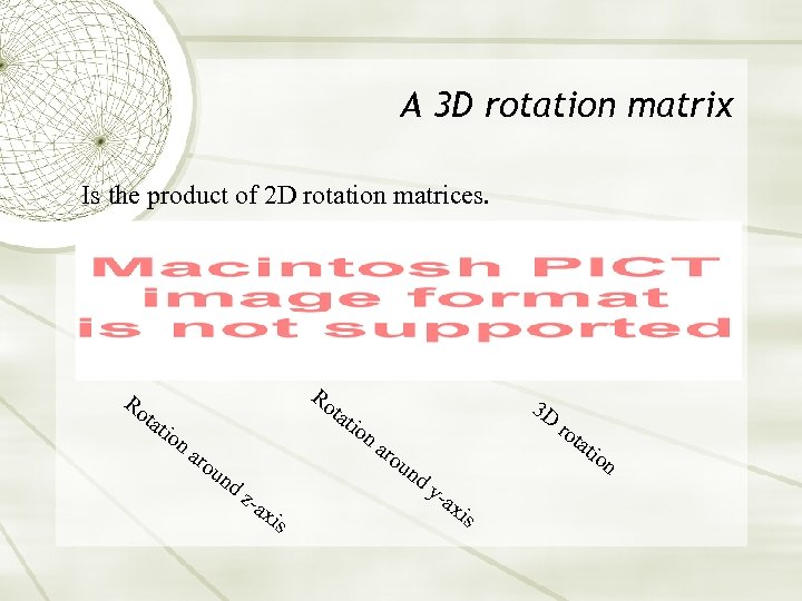 A 3 D rotation matrix Is the product of 2 D rotation matrices. Ro