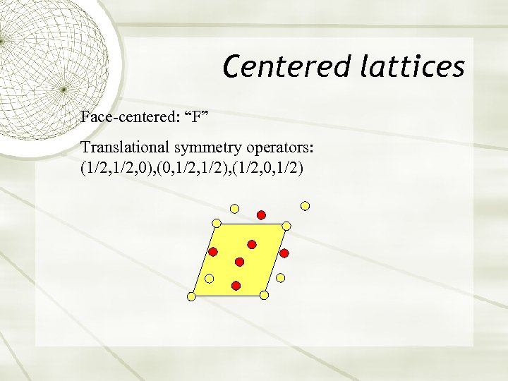Centered lattices Face-centered: “F” Translational symmetry operators: (1/2, 0), (0, 1/2), (1/2, 0, 1/2)