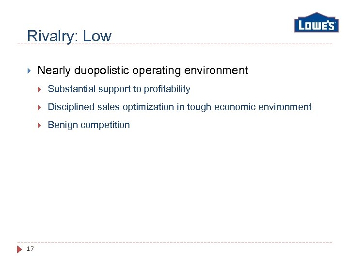 Rivalry: Low Nearly duopolistic operating environment Disciplined sales optimization in tough economic environment 17