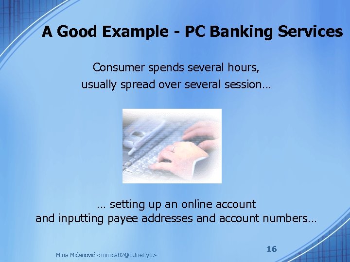 A Good Example - PC Banking Services Consumer spends several hours, usually spread over