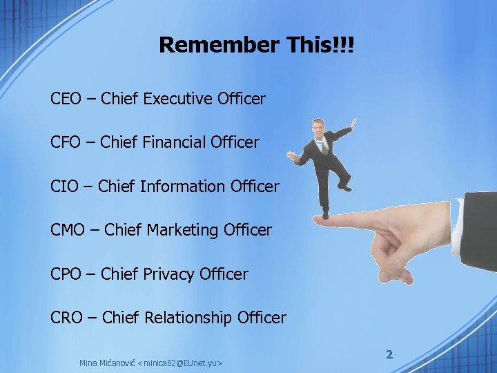 Remember This!!! CEO – Chief Executive Officer CFO – Chief Financial Officer CIO –