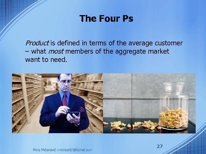 The Four Ps Product is defined in terms of the average customer – what