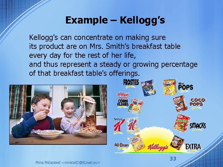 Example – Kellogg’s can concentrate on making sure its product are on Mrs. Smith’s