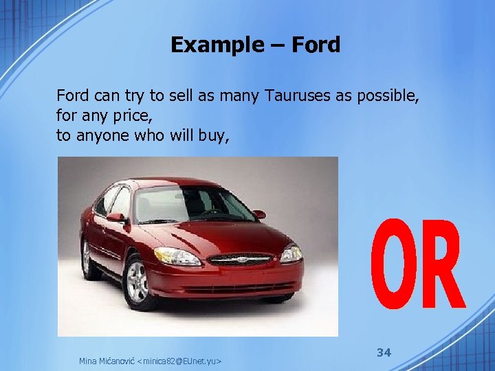 Example – Ford can try to sell as many Tauruses as possible, for any